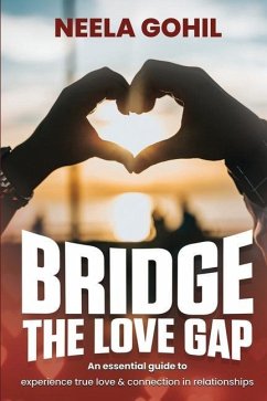 Bridge the Love Gap: An Essential Guide to Experience True Love & Connection in Relationships - Neela Gohil