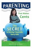 Parenting That Makes Cents: The Secret To Raising Financially Savvy Kids