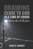 Drawing Close To God In A Time Of Crisis: Finding God In The Storm