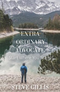 Extra Ordinary Advocate: Start Where You Stand - Gillis, Steve