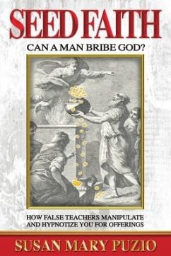 Seed Faith- Can a Man Bribe God?: How False Teachers Manipulate and Hypnotize you for Offerings - Susan Puzio