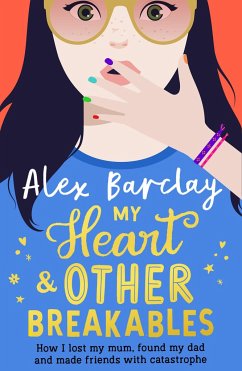 My Heart & Other Breakables: How I lost my mum, found my dad, and made friends with catastrophe - Barclay, Alex