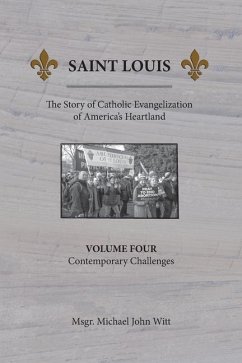 Saint Louis, The Story of Catholic Evangelization of America's Heartland: Vol. 4, Contemporary Challenges - Witt, Michael John