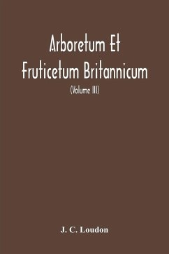 Arboretum Et Fruticetum Britannicum, Or - C. Loudon, J.