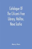 Catalogue Of The Citizen'S Free Library, Halifax, Nova Scotia