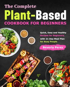 The Complete Plant-Based Cookbook for Beginners - Perez, Beverly