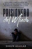 Prisionero del Miedo: Descubre cómo dejar de ser el rehén de tus miedos y toma de regreso el control de tu vida (eBook, ePUB)