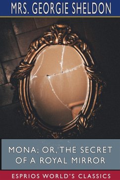 Mona; Or, The Secret of a Royal Mirror (Esprios Classics) - Sheldon, Georgie