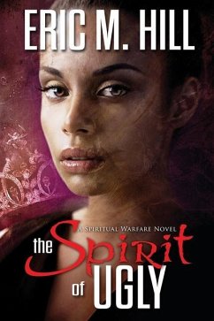 The Spirit of Ugly: A Spiritual Warfare Novel - Hill, Eric M.