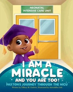I Am A Miracle And You Are Too!: Paxton's Journey Through The NICU - Guthrie, Tiffany M.