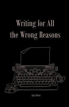Writing For All The Wrong Reasons - Silver, Liat