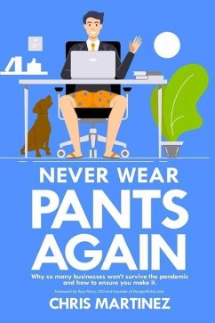 Never Wear Pants Again: Why so many businesses won't survive the pandemic and how to ensure you make it - Martinez, Chris