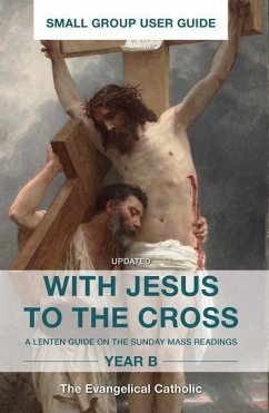 With Jesus to the Cross, Year B: Small Group User Guide - Evangelical Catholic