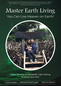 Master Earth Living: You Can Live Heaven on Earth - Logue, Jeremy; Logue, Rhonda Crockett; Dehmiri, Mehrnaz