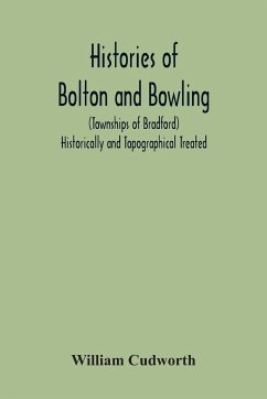 Histories Of Bolton And Bowling (Townships Of Bradford) Historically And Topographical Treated - Cudworth, William