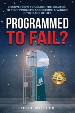 Programmed To Fail?: Discover How To Unlock The Solution To Your Problems And Become A Winner In The Game Of Life - Wissler, Todd