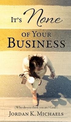 It's None of Your Business - Michaels, Jordan K