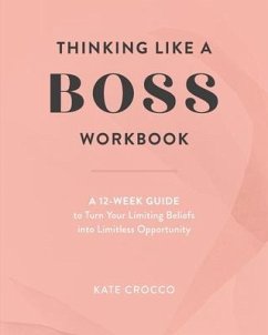 Thinking Like a Boss Workbook: A 12-Week Guide to Turn Your Limiting Beliefs into Limitless Opportunity - Crocco, Kate