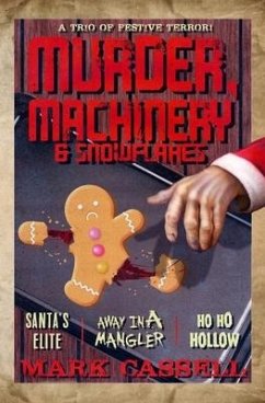 Murder, Machinery & Snowflakes (a trio of festive terror): Santa's Elite / Away in a Mangler / Ho Ho Hollow - Cassell, Mark