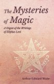 The Mysteries of Magic - A Digest of the Writings of Eliphas Levi (eBook, ePUB)