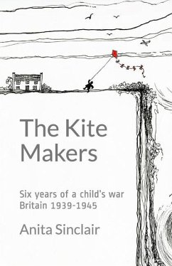 The Kite Makers: Six years of a child's war - Britain 1939-1945 - Sinclair, Anita