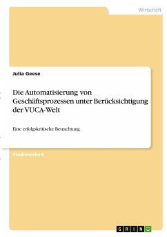 Die Automatisierung von Geschäftsprozessen unter Berücksichtigung der VUCA-Welt - Geese, Julia