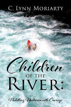 Children of the River: Paddling Upstream with Courage - Moriarty, C. Lynn