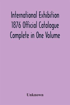 International Exhibition 1876 Official Catalogue Complete In One Volume - Unknown