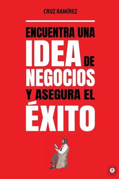 Encuentra una idea de negocios y asegura el éxito - Ramírez, Cruz