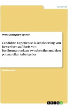 Candidate Experience. Klassifizierung von Bewerbern auf Basis von Berührungspunkten zwischen ihm und dem potenziellen Arbeitgeber - Janczyszyn-Spetter, Iwona