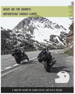 Roads are for Journeys - Motorcycling through Europe - Weisel, Charlie; Koeune, Kayla