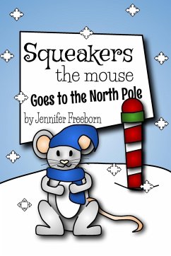 Squeakers the Mouse Goes to the North Pole - Freeborn, Jennifer