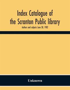 Index Catalogue Of The Scranton Public Library. Authors And Subjects June 30, 1902 - Unknown