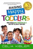 Raising Happy Toddlers: How To Build Great Parenting Skills and Stop Yelling at Your Kids!