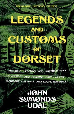 Legends and Customs of Dorset - Including Legends and Superstitions, Witchcraft and Charms, Birth, Death, Marriage Customs, and Local Customs (Folklore History Series) (eBook, ePUB) - Udal, John Symonds