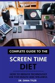Complete Guide to the Screen Time Diet: How to Reduce Technology Use for Health and Wellness. (eBook, ePUB) Complete Guide to the Screen Time Diet: How to Reduce Technology Use for Health and Wellness. (eBook, ePUB)