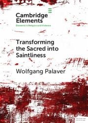 Transforming the Sacred Into Saintliness - Palaver, Wolfgang