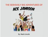 The Seriously Big Adventures of Ace Jamison The Seriously Big Adventures of Ace Jamison