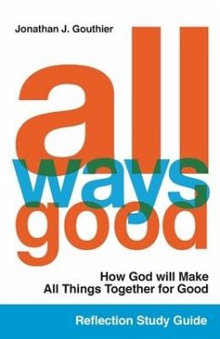 All Ways Good Reflection Study Guide: How God will Make All Things Together for Good - Gouthier, Jonathan J.