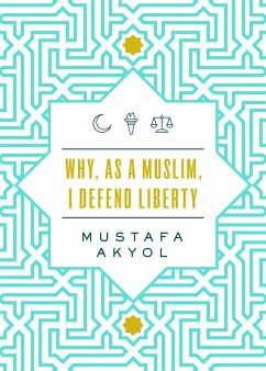 Why, as a Muslim, I Defend Liberty - Akyol, Mustafa