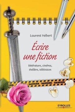 Ecrire une fiction: littérature, cinéma, théâtre, télévision - Hébert, Laurent