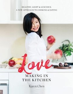 Love Making in the Kitchen: Healthy, Light and Luscious: A New Approach to Cooking and Eating - Chen, Karen