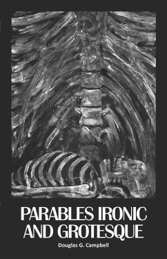 Parables Ironic and Grotesque - Campbell, Douglas G.