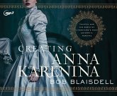 Creating Anna Karenina: Tolstoy and the Birth of Literature's Most Enigmatic Heroine