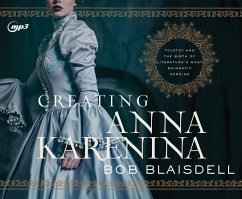Creating Anna Karenina: Tolstoy and the Birth of Literature's Most Enigmatic Heroine - Blaisdell, Bob