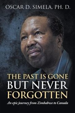 The Past Is Gone but Never Forgotten: An epic journey from Zimbabwe to Canada - Simela, Oscar D.