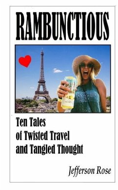 Rambunctious ... Ten Tales of Twisted Travel and Tangled Thought - Rose, Jefferson