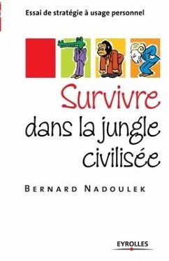 Survivre dans la jungle civilisée: Essai de stratégie à usage personnel - Nadoiulek, Bernard