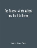 The Fisheries Of The Adriatic And The Fish Thereof
