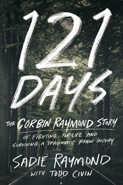 121 Days: The Corbin Raymond Story of Fighting for Life and Surviving a Traumatic Brain Injury - Raymond, Sadie